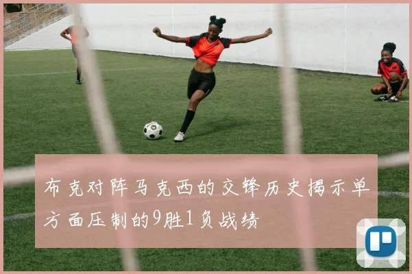布克对阵马克西的交锋历史揭示单方面压制的9胜1负战绩