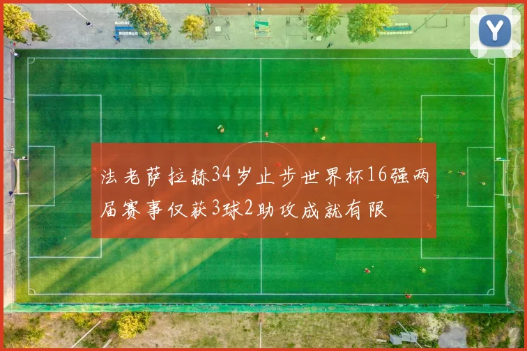 法老萨拉赫34岁止步世界杯16强两届赛事仅获3球2助攻成就有限